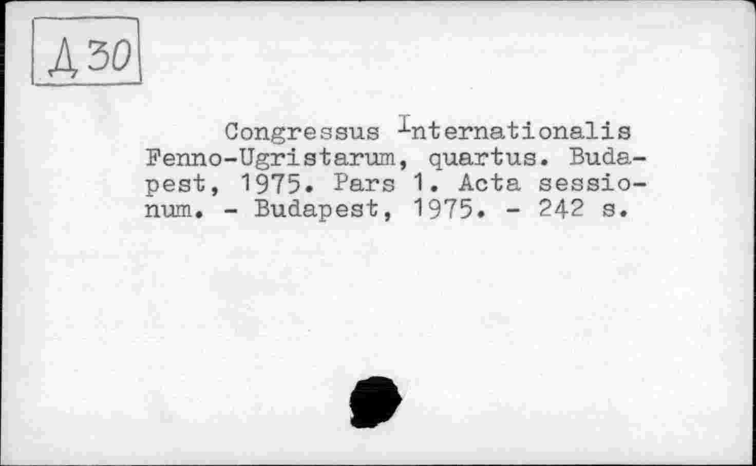 ﻿Дзо
Congressus internationalіs Fenno-Ugristarum, quartus. Budapest, 1975« Pars 1. Acta sessio-num. - Budapest, 1975. - 242 s.